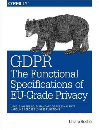 Kniha Gdpr: The Functional Specifications of Eu-Grade Privacy: Upholding the Gold Standard of Personal Data Handling Across Business Functions Chiara Rustici