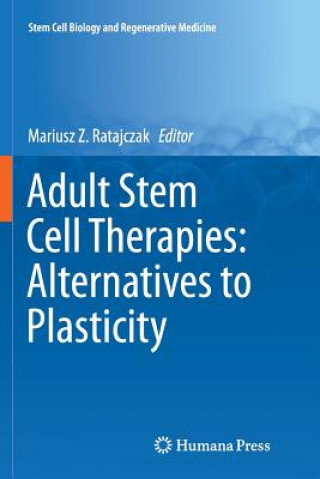 Kniha Adult Stem Cell Therapies: Alternatives to Plasticity Mariusz Z. Ratajczak