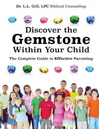 Carte Discover the Gemstone Within Your Child Dr L. L. Gill Lpc Biblical Counseling