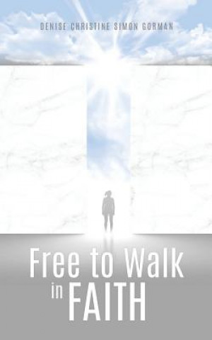 Könyv Free to Walk in Faith Denise Christine Simon Gorman