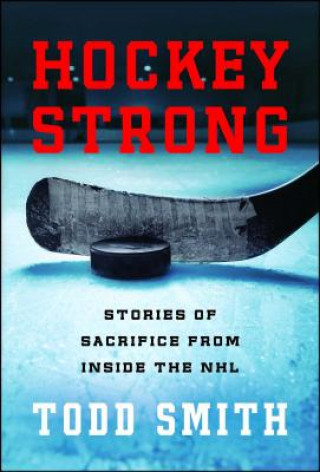 Книга Hockey Strong: Stories of Sacrifice from Inside the NHL Todd Smith