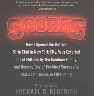 Audio Scores: How I Opened the Hottest Strip Club in New York City, Was Extorted Out of Millions by the Gambino Family, and Became O Michael D. Blutrich