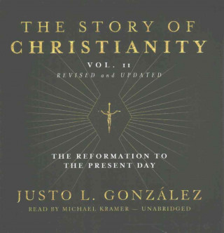 Audio The Story of Christianity, Vol. 2, Revised and Updated: The Reformation to the Present Day Justo L. Gonzalez