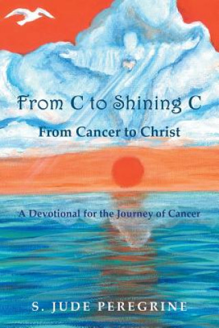 Kniha From C to Shining C from Cancer to Christ S. Jude Peregrine