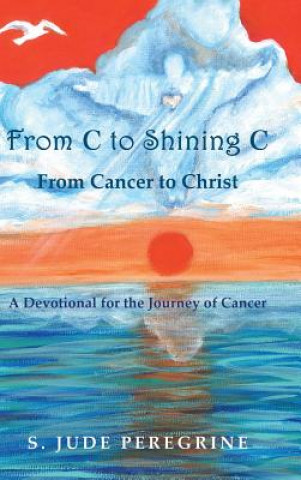 Kniha From C to Shining C from Cancer to Christ S. Jude Peregrine