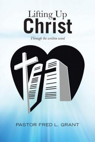 Könyv Lifting Up Christ Pastor Fred L. Grant