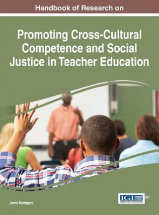 Kniha Handbook of Research on Promoting Cross-Cultural Competence and Social Justice in Teacher Education Jared Keengwe