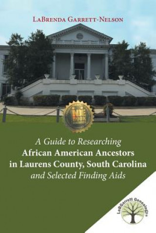 Buch Guide to Researching African American Ancestors in Laurens County, South Carolina and Selected Finding Aids LaBrenda Garrett-Nelson