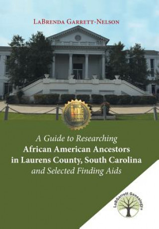 Kniha Guide to Researching African American Ancestors in Laurens County, South Carolina and Selected Finding Aids LaBrenda Garrett-Nelson