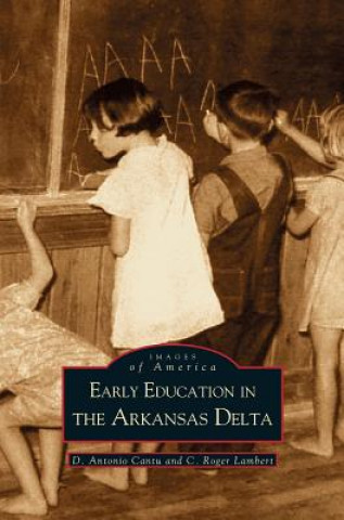 Könyv Early Education in Arkansas Delta D. Antonio Cantu