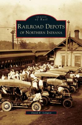 Könyv Railroad Depots of Northern Indiana David E. Longest