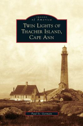 Kniha Twin Lights of Thacher Island, Cape Ann Paul St Germain