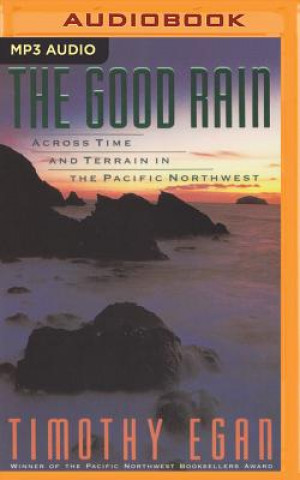 Digital The Good Rain: Across Time and Terrain in the Pacific Northwest Timothy Egan