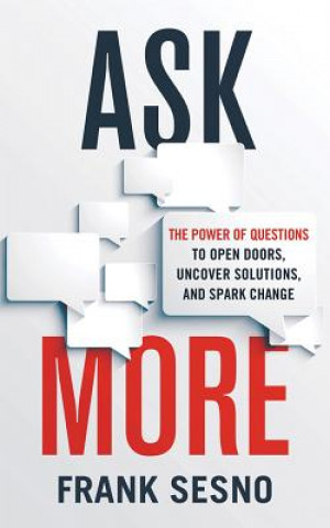 Hanganyagok Ask More: The Power of Questions to Open Doors, Uncover Solutions, and Spark Change Frank Sesno