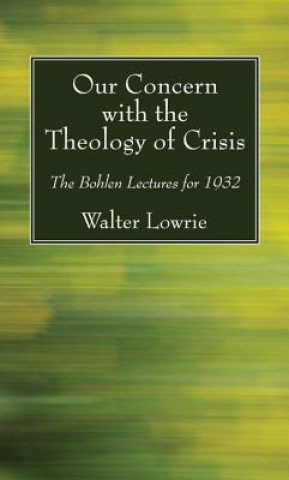 Kniha Our Concern with the Theology of Crisis Walter Lowrie