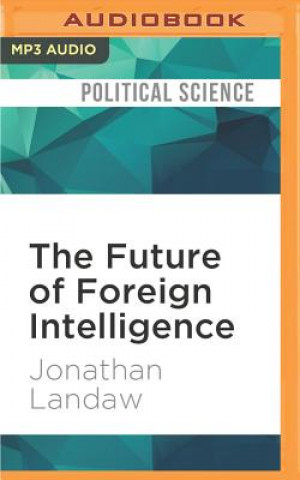 Digital The Future of Foreign Intelligence: Privacy and Surveillance in a Digital Age Jonathan Landaw