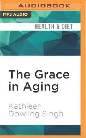 Digital The Grace in Aging: Awaken as You Grow Older Kathleen Dowling Singh