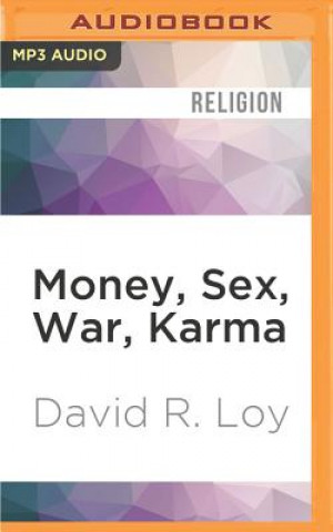 Digital Money, Sex, War, Karma: Notes for a Buddhist Revolution David R. Loy