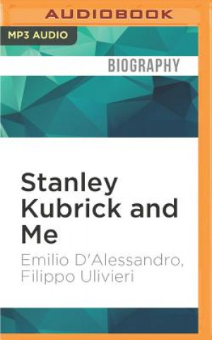 Digital Stanley Kubrick and Me: Thirty Years at His Side Emilio D'Alessandro