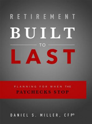 Книга Retirement Built to Last: Planning for When the Paychecks Stop Daniel S. Miller