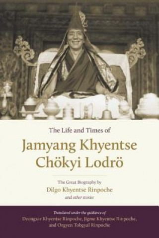 Carte Life and Times of Jamyang Khyentse Choekyi Lodroe Dilgo Khyentse