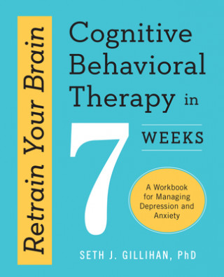 Könyv Retrain Your Brain: Cognitive Behavioral Therapy in 7 Weeks Seth J. Gillihan
