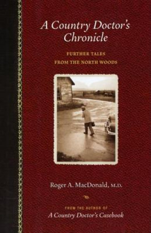 Book A Country Doctor's Chronicle: Further Tales from the North Woods Roger A. MacDonald M. D.