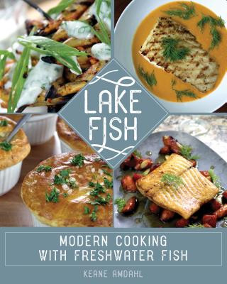 Carte Lake Fish: Modern Cooking with Freshwater Fish Keane Amdahl