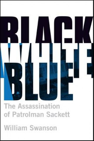 Книга Black White Blue: The Assassination of Patrolman James Sackett William Swanson