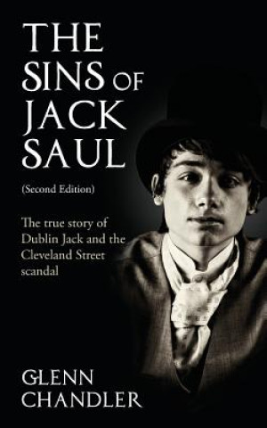 Книга Sins of Jack Saul: The True Story of Dublin Jack and the Cleveland Street Scandal Glenn Chandler