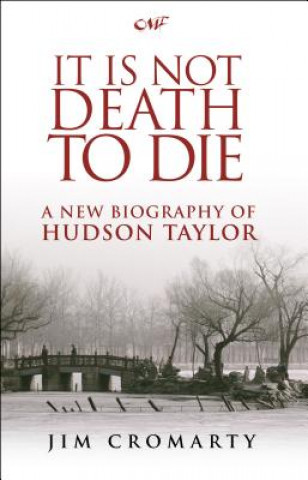 Kniha It Is Not Death to Die: A New Biography of Hudson Taylor Jim Cromarty