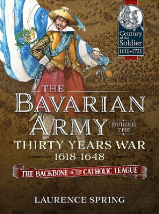 Carte Bavarian Army During the Thirty Years War, 1618-1648 Laurence Spring