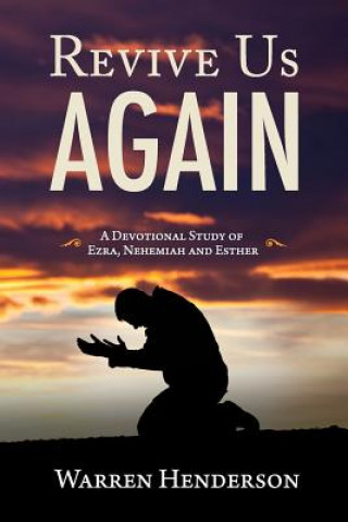 Carte Revive Us Again - A Devotional Study of Ezra, Nehemiah and Esther Warren A Henderson