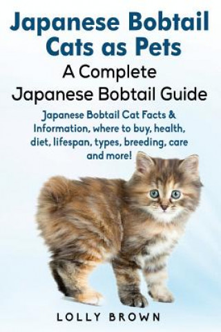 Книга Japanese Bobtail Cats as Pets: Japanese Bobtail Cat Facts & Information, Where to Buy, Health, Diet, Lifespan, Types, Breeding, Care and More! a Comp Lolly Brown
