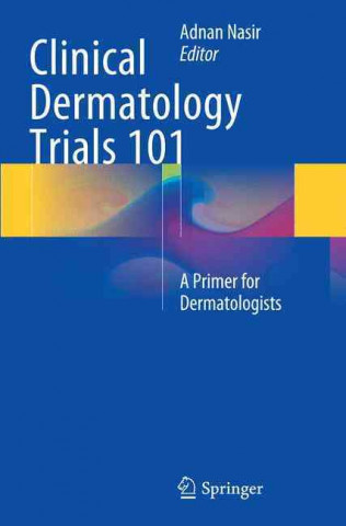 Knjiga Clinical Dermatology Trials 101 Adnan Nasir