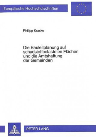 Kniha Die Bauleitplanung auf schadstoffbelasteten Flaechen und die Amtshaftung der Gemeinden Philipp Kraske