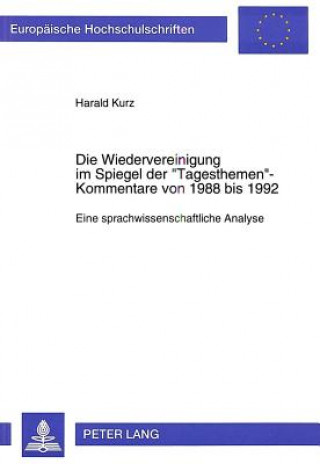 Kniha Die Wiedervereinigung im Spiegel der Â«TagesthemenÂ»-Kommentare von 1988 bis 1992 Harald Kurz