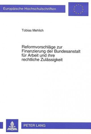 Carte Reformvorschlaege zur Finanzierung der Bundesanstalt fuer Arbeit und ihre rechtliche Zulaessigkeit Tobias Mehlich