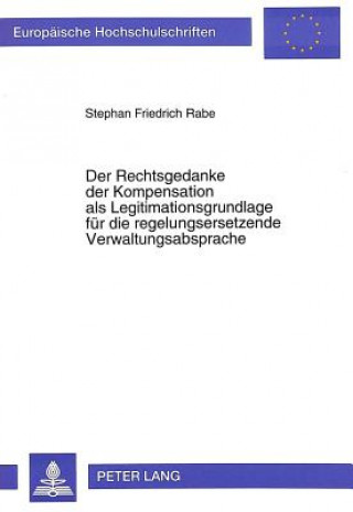 Carte Der Rechtsgedanke der Kompensation als Legitimationsgrundlage fuer die regelungsersetzende Verwaltungsabsprache Stephan Friedrich Rabe