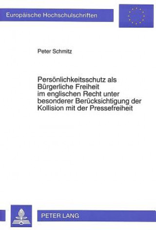 Kniha Persoenlichkeitsschutz als Buergerliche Freiheit im englischen Recht unter besonderer Beruecksichtigung der Kollision mit der Pressefreiheit Peter Schmitz