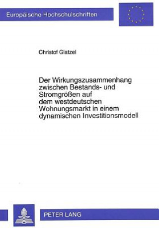 Kniha Der Wirkungszusammenhang zwischen Bestands- und Stromgroeen auf dem westdeutschen Wohnungsmarkt in einem dynamischen Investitionsmodell Christof Glatzel