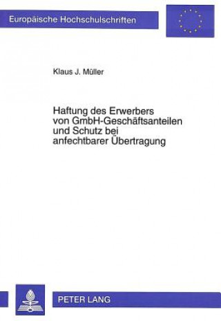 Könyv Haftung des Erwerbers von GmbH-Geschaeftsanteilen und Schutz bei anfechtbarer Uebertragung Klaus J. Müller