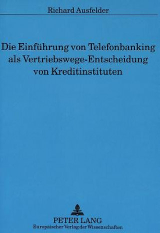 Kniha Die Einfuehrung von Telefonbanking als Vertriebswege-Entscheidung von Kreditinstituten Richard Ausfelder