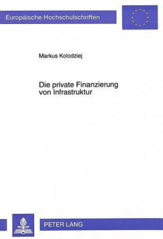 Carte Die private Finanzierung von Infrastruktur Markus Kolodziej