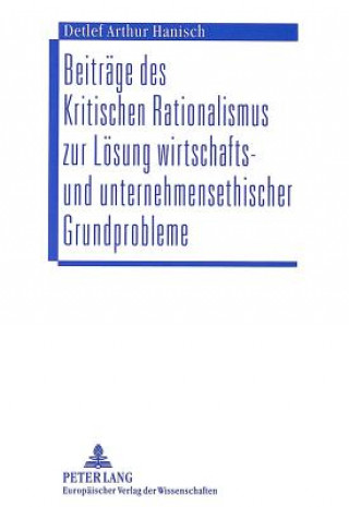 Carte Beitraege des Kritischen Rationalismus zur Loesung wirtschafts- und unternehmensethischer Grundprobleme Detlef Arthur Hanisch