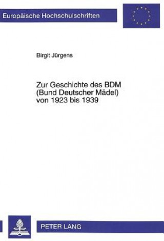 Книга Zur Geschichte Des Bdm (Bund Deutscher Maedel) Von 1923 Bis 1939 Birgit Jürgens
