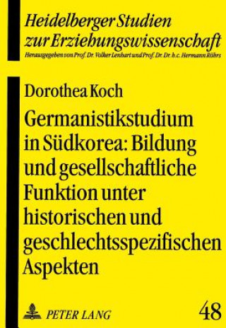 Kniha Germanistikstudium in Suedkorea: Bildung und gesellschaftliche Funktion unter historischen und geschlechtsspezifischen Aspekten Dorothea Koch