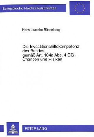 Könyv Die Investitionshilfekompetenz des Bundes gemae Art. 104a Abs. 4 GG - Chancen und Risiken Hans Joachim Büsselberg