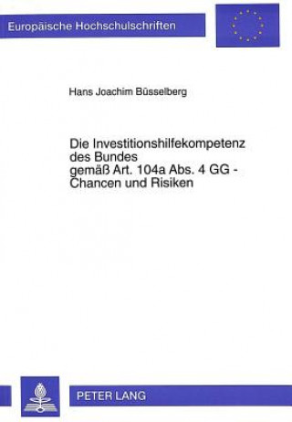 Kniha Die Investitionshilfekompetenz des Bundes gemae Art. 104a Abs. 4 GG - Chancen und Risiken Hans Joachim Büsselberg