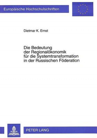 Könyv Die Bedeutung der Regionaloekonomik fuer die Systemtransformation in der Russischen Foederation Dietmar K. Ernst